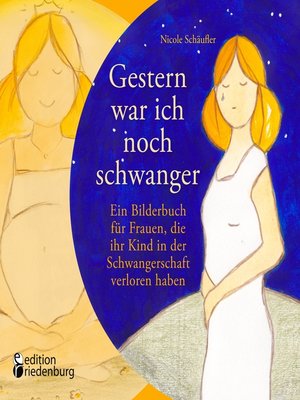 cover image of Gestern war ich noch schwanger--Ein Bilderbuch für Frauen, die ihr Kind in der Schwangerschaft verloren haben